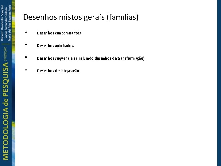 Desenhos mistos gerais (famílias) Desenhos concomitantes. Desenhos aninhados. Desenhos sequenciais (incluindo desenhos de transformação).