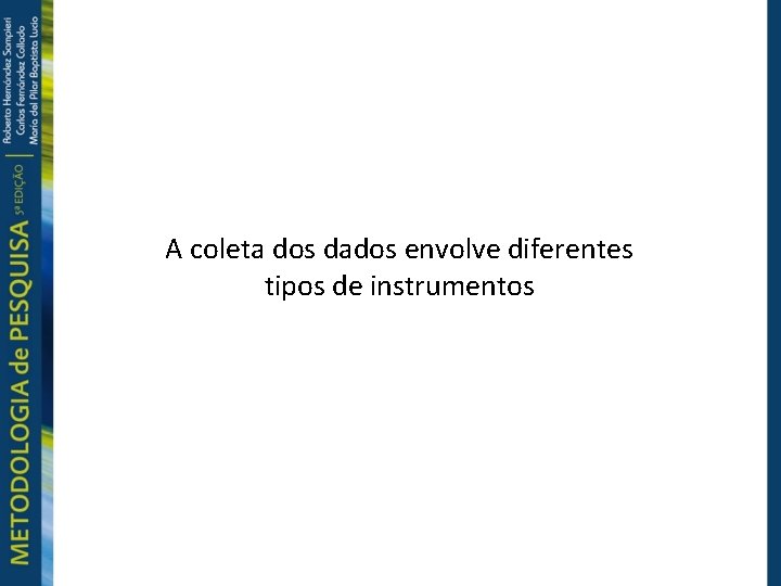 A coleta dos dados envolve diferentes tipos de instrumentos 