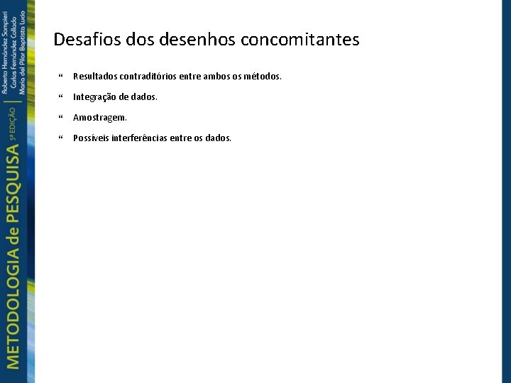 Desafios desenhos concomitantes Resultados contraditórios entre ambos os métodos. Integração de dados. Amostragem. Possíveis