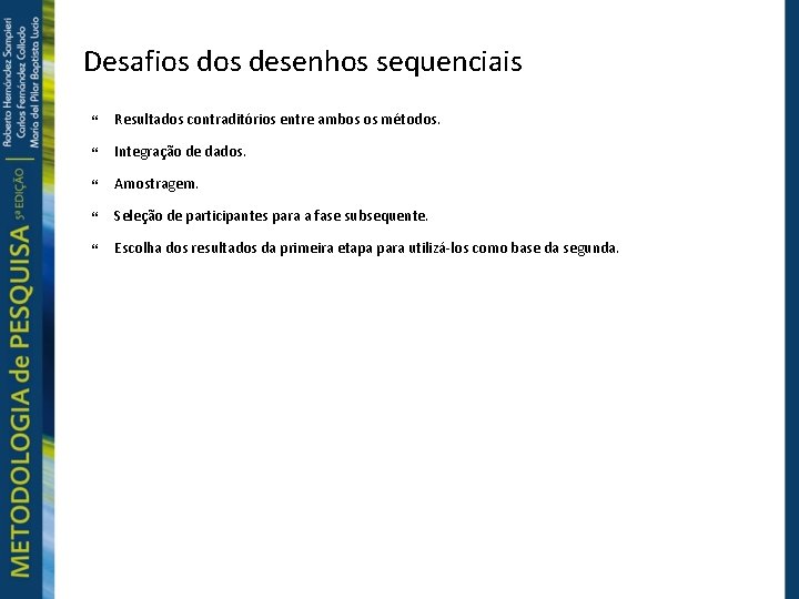 Desafios desenhos sequenciais Resultados contraditórios entre ambos os métodos. Integração de dados. Amostragem. Seleção