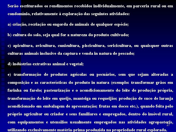 Serão escriturados os rendimentos recebidos individualmente, em parceria rural ou em condomínio, relativamente à