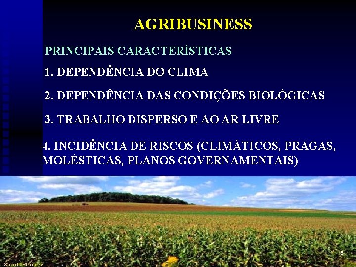 AGRIBUSINESS PRINCIPAIS CARACTERÍSTICAS 1. DEPENDÊNCIA DO CLIMA 2. DEPENDÊNCIA DAS CONDIÇÕES BIOLÓGICAS 3. TRABALHO