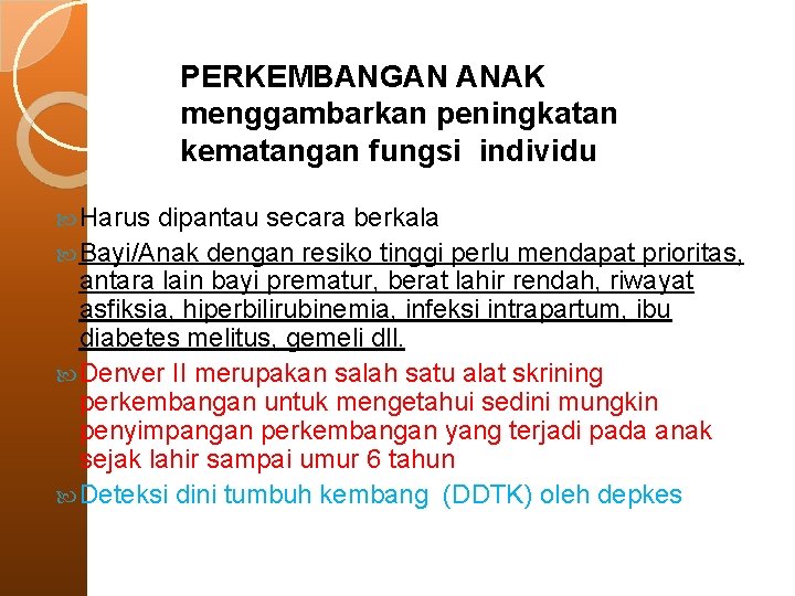 PERKEMBANGAN ANAK menggambarkan peningkatan kematangan fungsi individu Harus dipantau secara berkala Bayi/Anak dengan resiko PERKEMBANGAN ANAK menggambarkan peningkatan kematangan fungsi individu Harus dipantau secara berkala Bayi/Anak dengan resiko