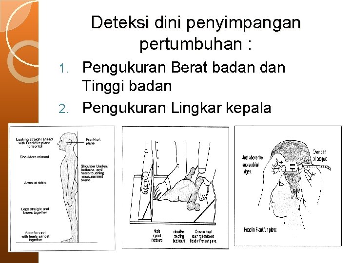 Deteksi dini penyimpangan pertumbuhan : Pengukuran Berat badan Tinggi badan 2. Pengukuran Lingkar kepala Deteksi dini penyimpangan pertumbuhan : Pengukuran Berat badan Tinggi badan 2. Pengukuran Lingkar kepala