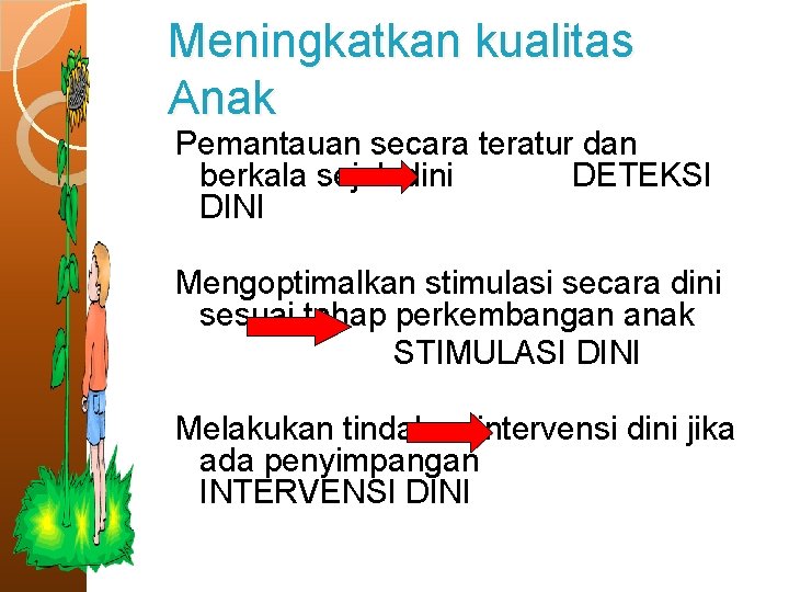 Meningkatkan kualitas Anak Pemantauan secara teratur dan berkala sejak dini DETEKSI DINI Mengoptimalkan stimulasi