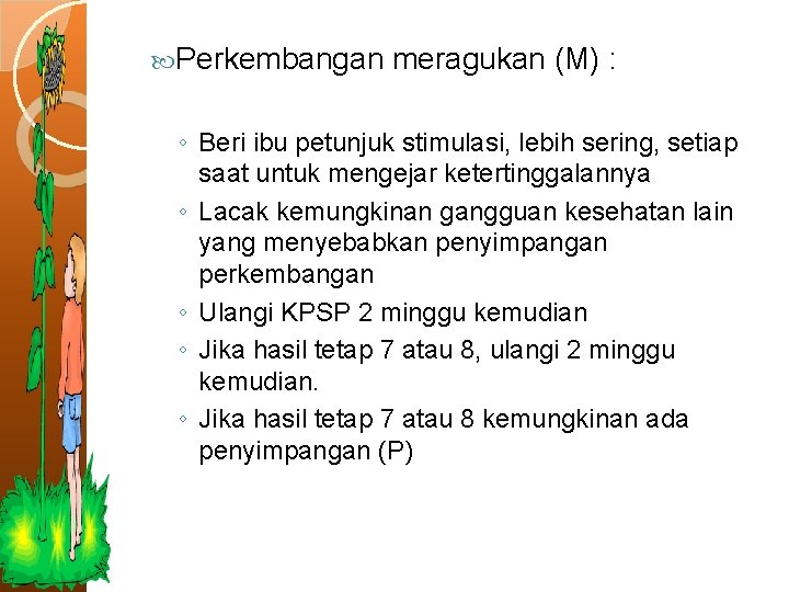 Perkembangan meragukan (M) : ◦ Beri ibu petunjuk stimulasi, lebih sering, setiap saat Perkembangan meragukan (M) : ◦ Beri ibu petunjuk stimulasi, lebih sering, setiap saat