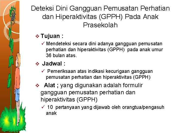 Deteksi Dini Gangguan Pemusatan Perhatian dan Hiperaktivitas (GPPH) Pada Anak Prasekolah v Tujuan : Deteksi Dini Gangguan Pemusatan Perhatian dan Hiperaktivitas (GPPH) Pada Anak Prasekolah v Tujuan :
