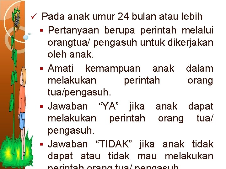 ü Pada anak umur 24 bulan atau lebih § Pertanyaan berupa perintah melalui orangtua/