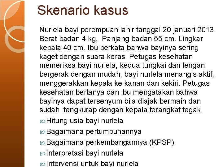 Skenario kasus Nurlela bayi perempuan lahir tanggal 20 januari 2013. Berat badan 4 kg,