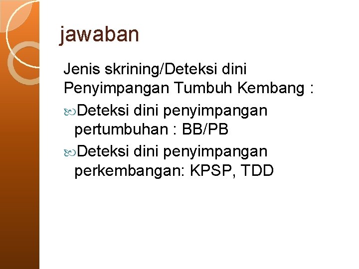 jawaban Jenis skrining/Deteksi dini Penyimpangan Tumbuh Kembang : Deteksi dini penyimpangan pertumbuhan : BB/PB