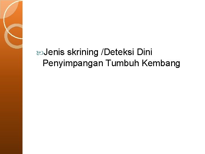 Jenis skrining /Deteksi Dini Penyimpangan Tumbuh Kembang Jenis skrining /Deteksi Dini Penyimpangan Tumbuh Kembang