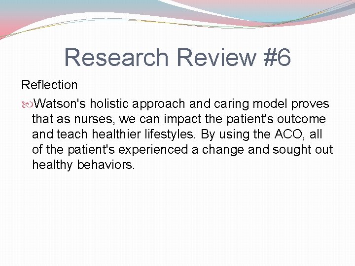 Research Review #6 Reflection Watson's holistic approach and caring model proves that as nurses,