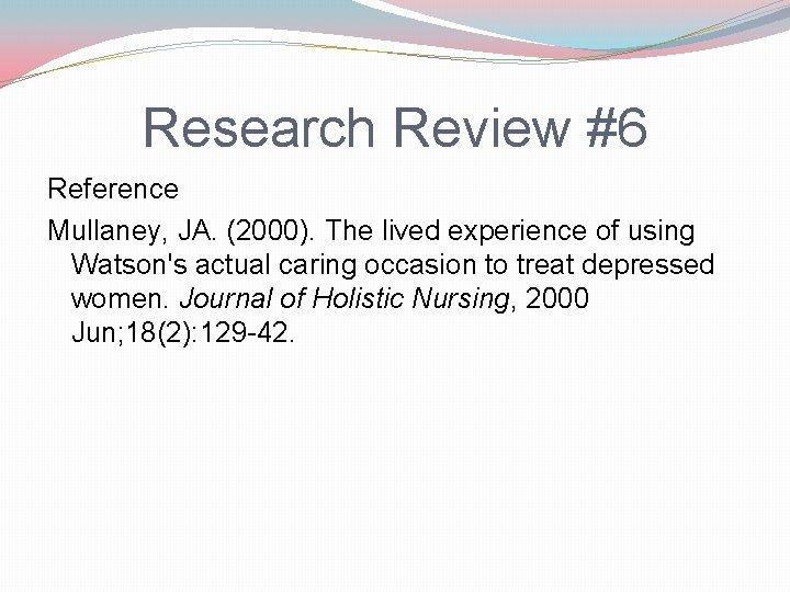 Research Review #6 Reference Mullaney, JA. (2000). The lived experience of using Watson's actual