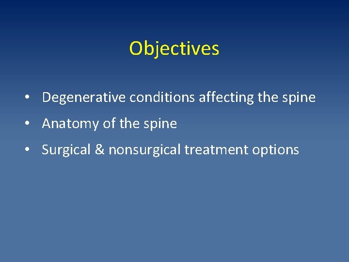 Objectives • Degenerative conditions affecting the spine • Anatomy of the spine • Surgical