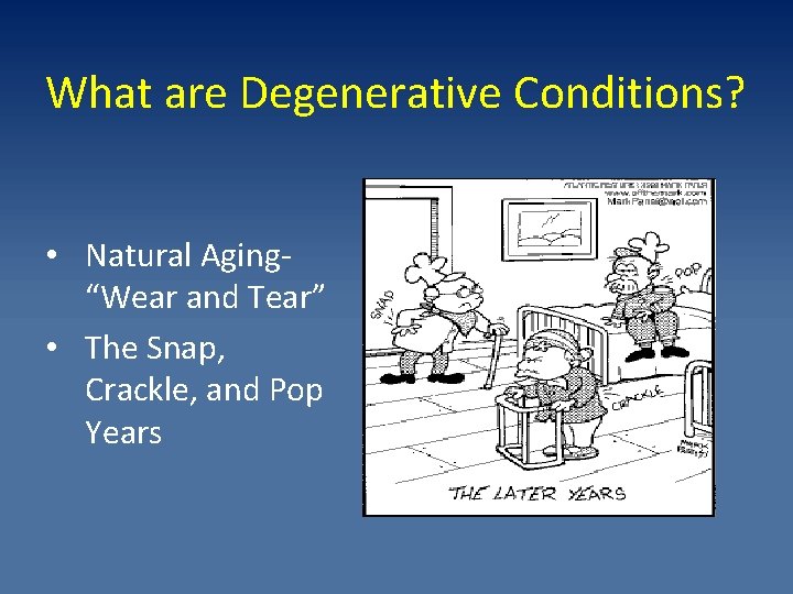 What are Degenerative Conditions? • Natural Aging“Wear and Tear” • The Snap, Crackle, and