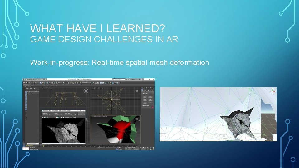 WHAT HAVE I LEARNED? GAME DESIGN CHALLENGES IN AR Work-in-progress: Real-time spatial mesh deformation