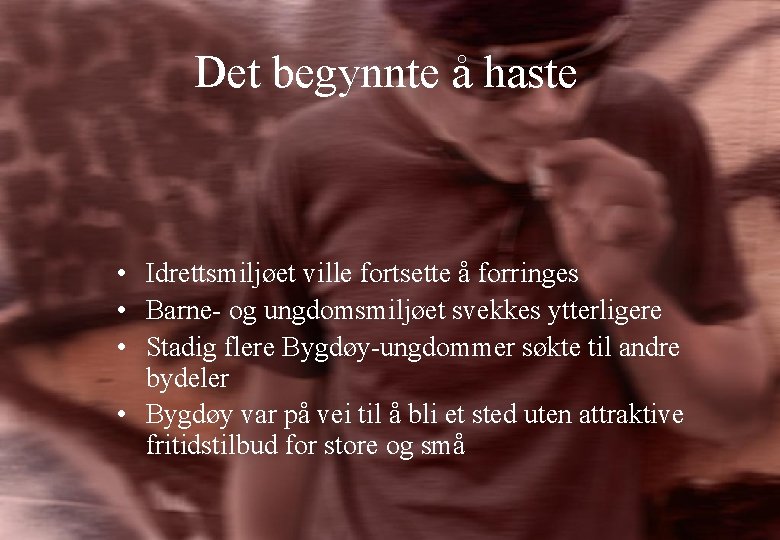 Det begynnte å haste • Idrettsmiljøet ville fortsette å forringes • Barne- og ungdomsmiljøet