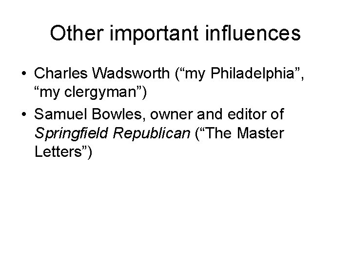 Other important influences • Charles Wadsworth (“my Philadelphia”, “my clergyman”) • Samuel Bowles, owner
