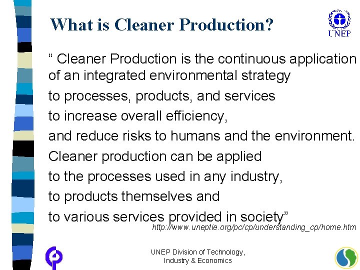 What is Cleaner Production? “ Cleaner Production is the continuous application of an integrated