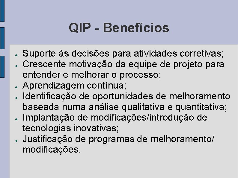 QIP - Benefícios ● ● ● Suporte às decisões para atividades corretivas; Crescente motivação