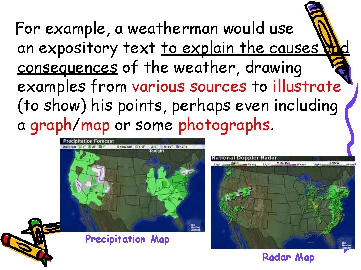 For example, a weatherman would use an expository text to explain the causes and