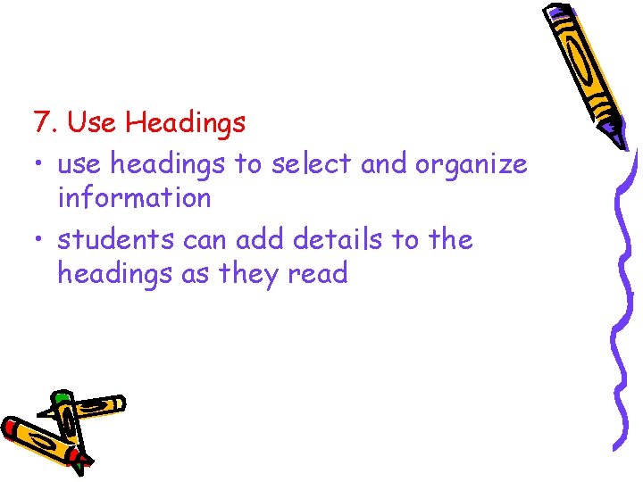 7. Use Headings • use headings to select and organize information • students can 7. Use Headings • use headings to select and organize information • students can