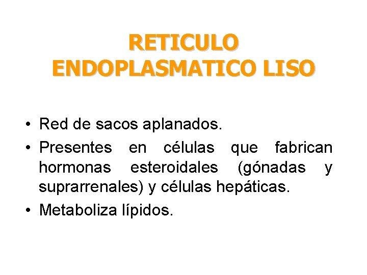 RETICULO ENDOPLASMATICO LISO • Red de sacos aplanados. • Presentes en células que fabrican