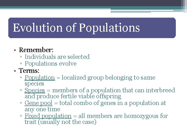 Evolution of Populations • Remember: ▫ Individuals are selected ▫ Populations evolve • Terms: