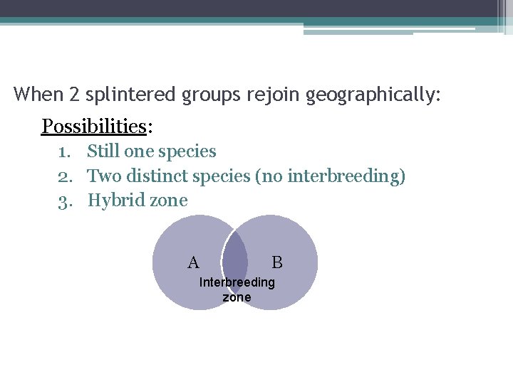 When 2 splintered groups rejoin geographically: Possibilities: 1. Still one species 2. Two distinct