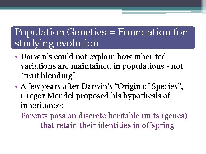Population Genetics = Foundation for studying evolution • Darwin’s could not explain how inherited