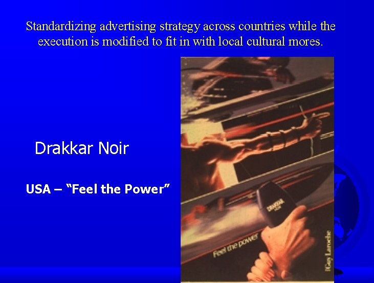 Standardizing advertising strategy across countries while the execution is modified to fit in with