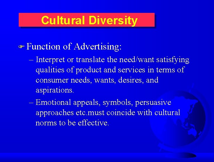 Cultural Diversity F Function of Advertising: – Interpret or translate the need/want satisfying qualities