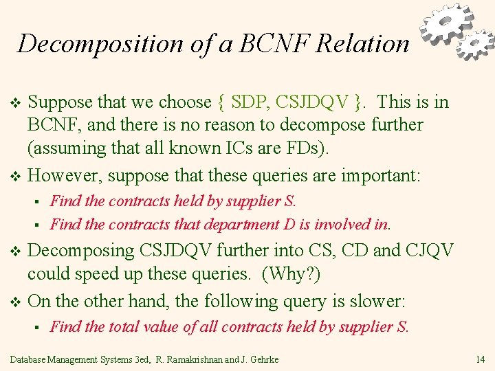 Decomposition of a BCNF Relation Suppose that we choose { SDP, CSJDQV }. This