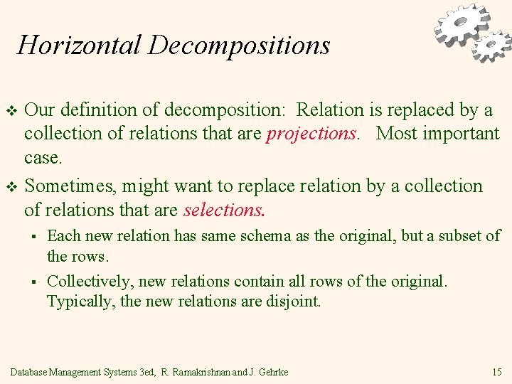 Horizontal Decompositions Our definition of decomposition: Relation is replaced by a collection of relations