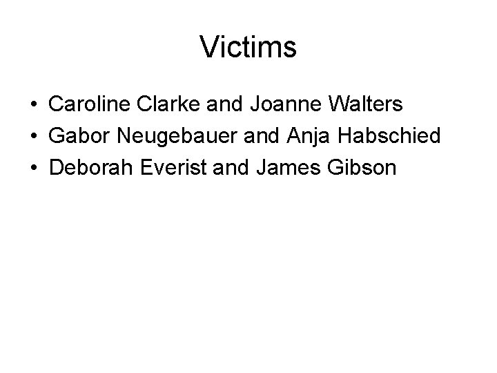 Victims • Caroline Clarke and Joanne Walters • Gabor Neugebauer and Anja Habschied •