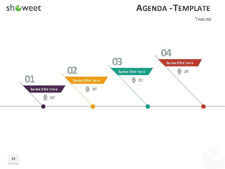 AGENDA - TEMPLATE TIMELINE 10’ Some title here 33 03 02 01 04 20’