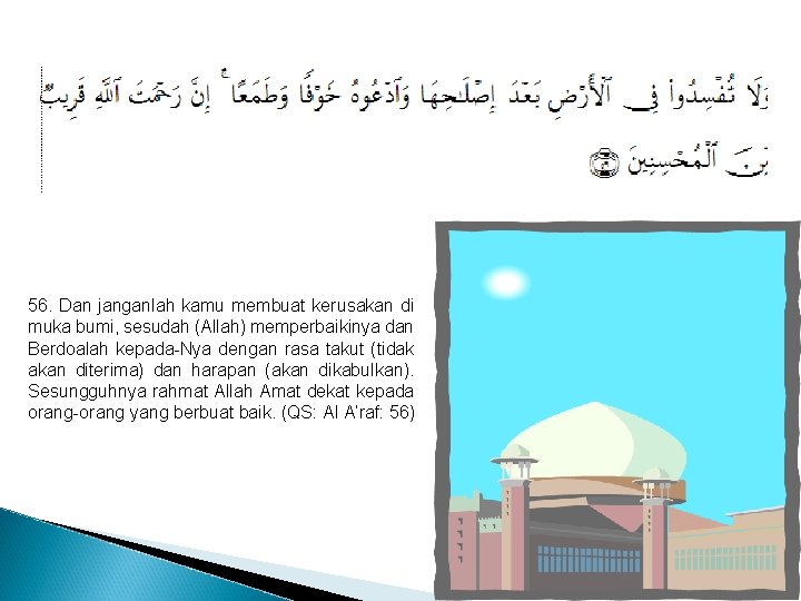 56. Dan janganlah kamu membuat kerusakan di muka bumi, sesudah (Allah) memperbaikinya dan Berdoalah