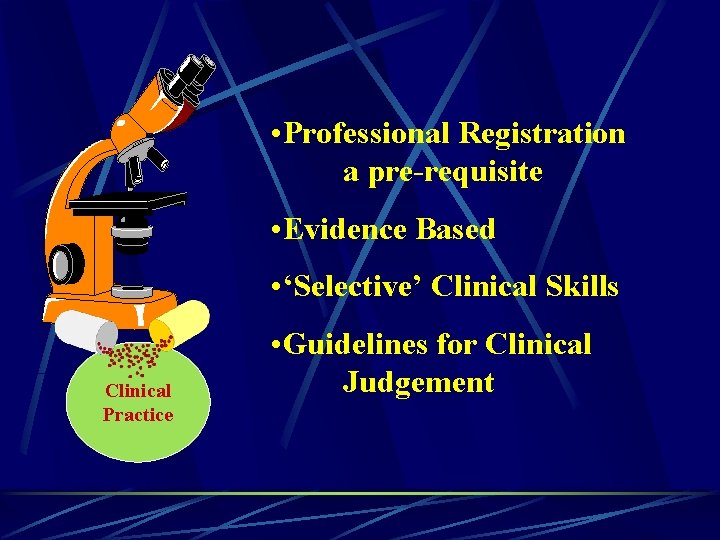  • Professional Registration a pre-requisite • Evidence Based • ‘Selective’ Clinical Skills Clinical