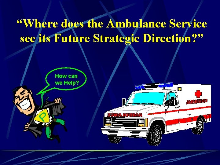 “Where does the Ambulance Service see its Future Strategic Direction? ” How can we