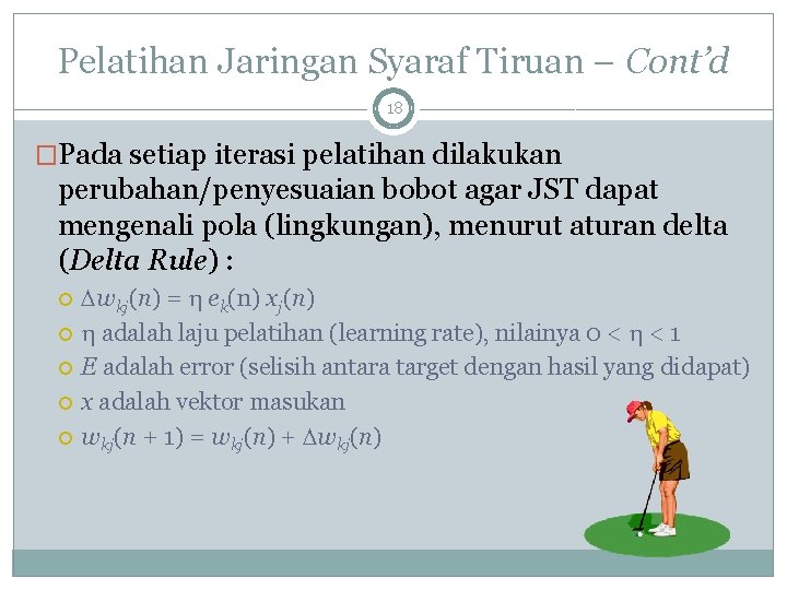 Pelatihan Jaringan Syaraf Tiruan – Cont’d 18 �Pada setiap iterasi pelatihan dilakukan perubahan/penyesuaian bobot