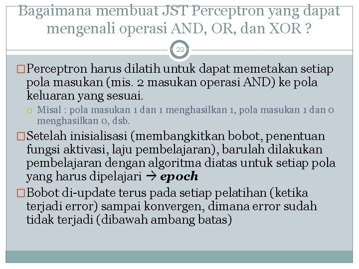 Bagaimana membuat JST Perceptron yang dapat mengenali operasi AND, OR, dan XOR ? 22