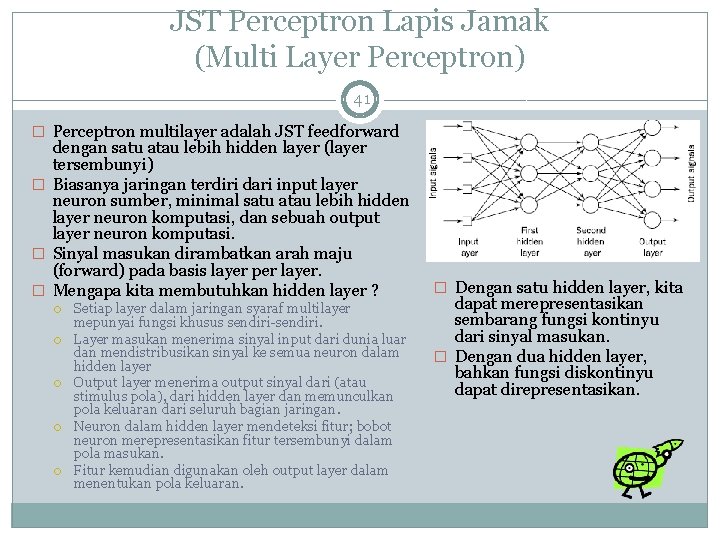 JST Perceptron Lapis Jamak (Multi Layer Perceptron) 41 � Perceptron multilayer adalah JST feedforward
