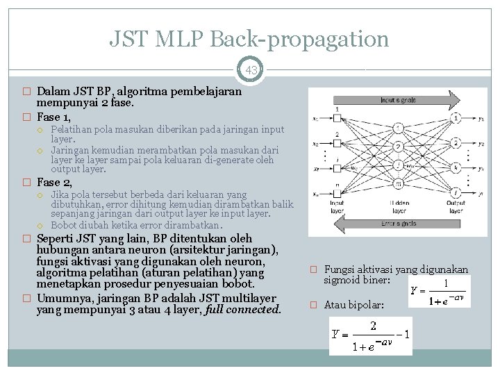 JST MLP Back-propagation 43 � Dalam JST BP, algoritma pembelajaran mempunyai 2 fase. �