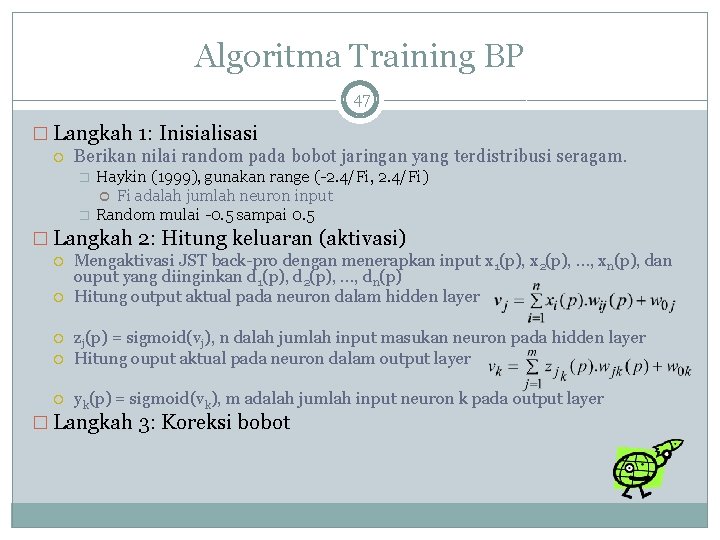 Algoritma Training BP 47 � Langkah 1: Inisialisasi Berikan nilai random pada bobot jaringan