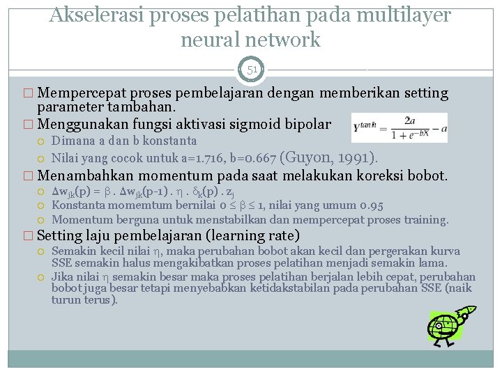 Akselerasi proses pelatihan pada multilayer neural network 51 � Mempercepat proses pembelajaran dengan memberikan