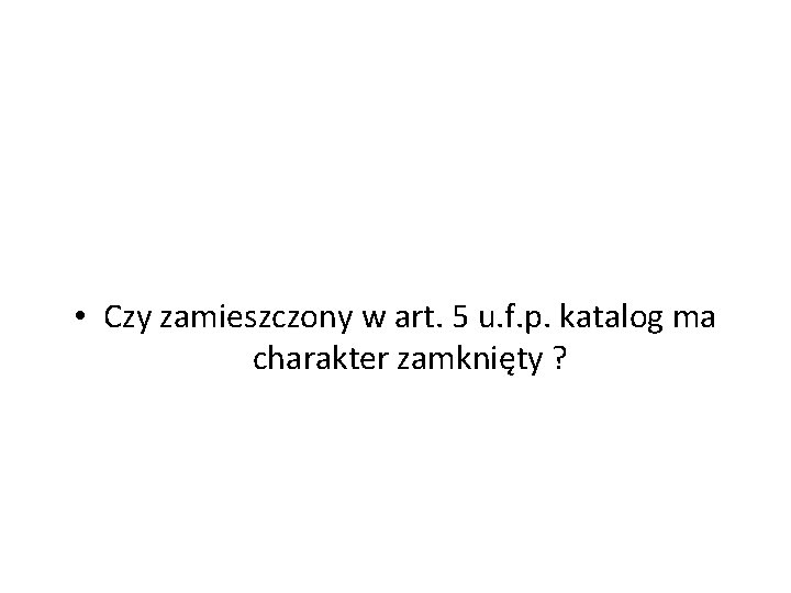  • Czy zamieszczony w art. 5 u. f. p. katalog ma charakter zamknięty