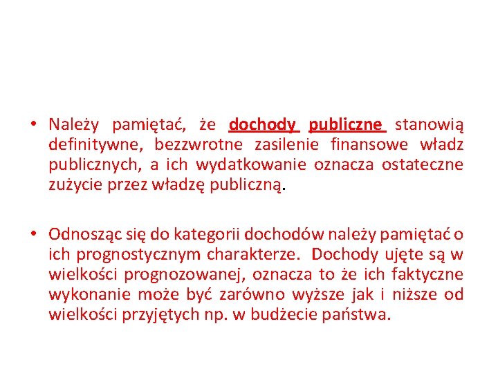  • Należy pamiętać, że dochody publiczne stanowią definitywne, bezzwrotne zasilenie finansowe władz publicznych,