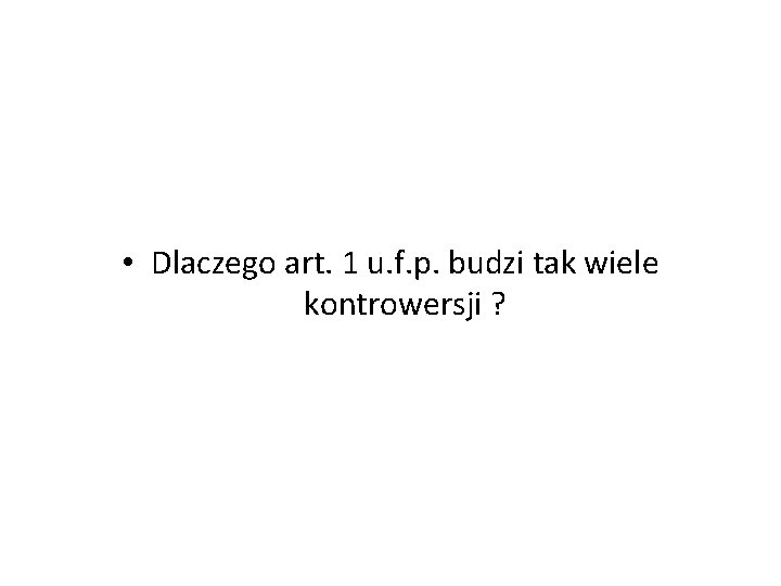  • Dlaczego art. 1 u. f. p. budzi tak wiele kontrowersji ? 