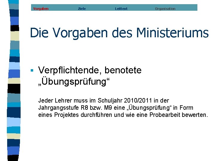 Vorgaben Ziele Leittext Organisation Die Vorgaben des Ministeriums § Verpflichtende, benotete „Übungsprüfung“ Jeder Lehrer