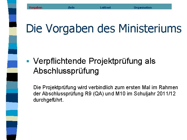 Vorgaben Ziele Leittext Organisation Die Vorgaben des Ministeriums § Verpflichtende Projektprüfung als Abschlussprüfung Die